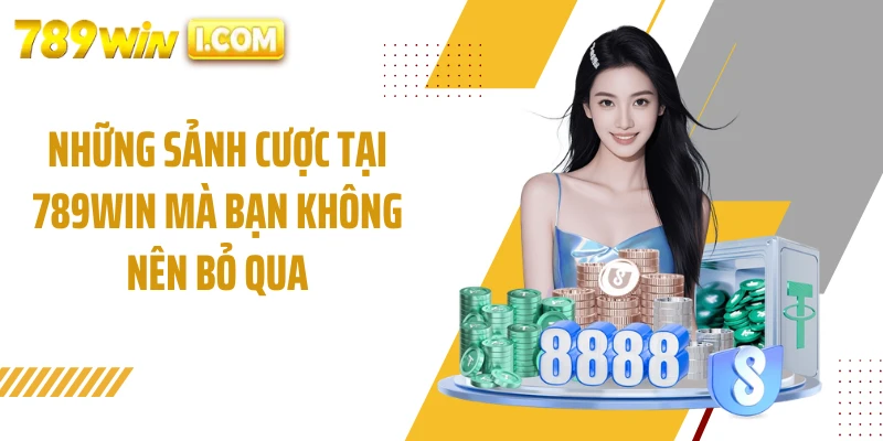 Những sảnh cược tại 789WIN mà bạn không nên bỏ qua
