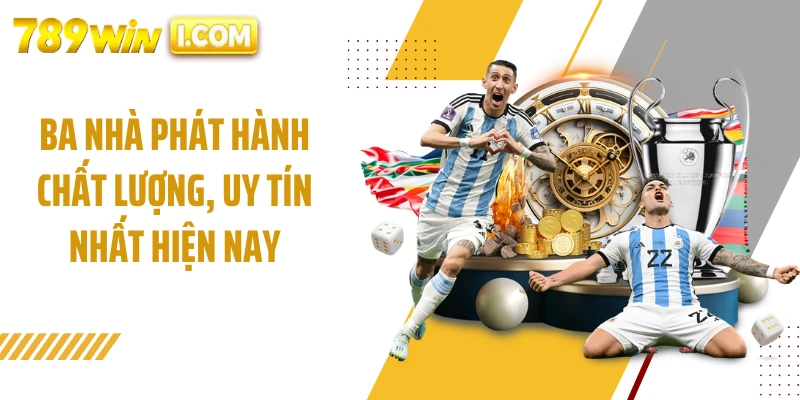 Ba nhà phát hành chất lượng, uy tín nhất hiện nay