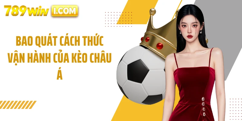 Bao quát cách thức vận hành của kèo châu Á