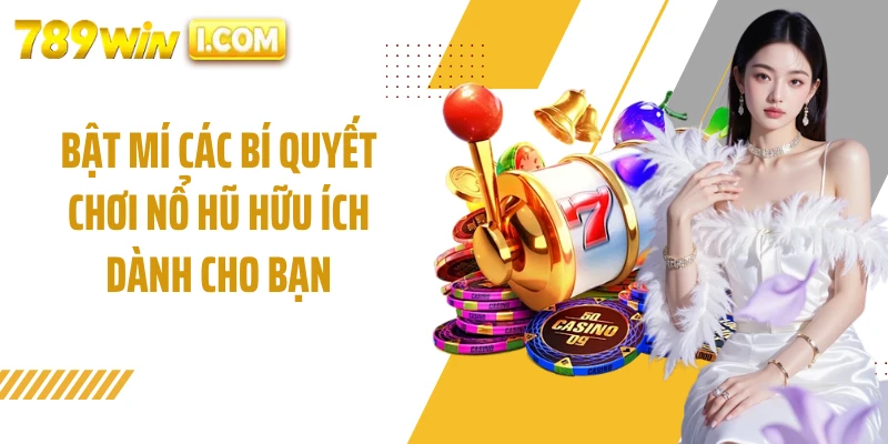 Bật mí các bí quyết chơi nổ hũ hữu ích dành cho bạn