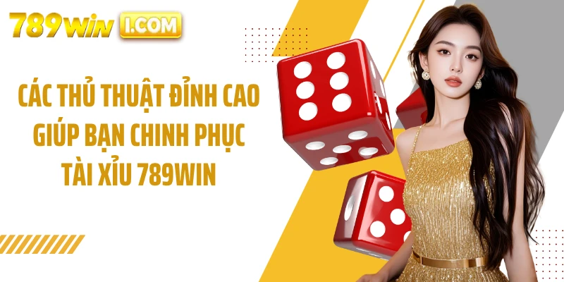 Các thủ thuật đỉnh cao giúp bạn chinh phục tài xỉu 789WIN