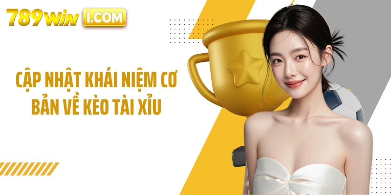 Cập nhật khái niệm cơ bản về kèo tài xỉu