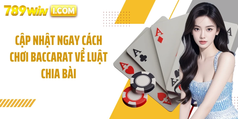 Cập nhật ngay cách chơi baccarat về luật chia bài