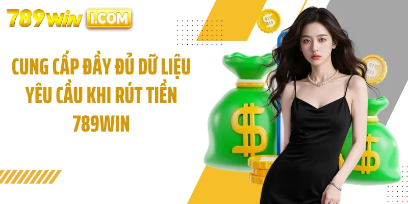 Cung cấp đầy đủ dữ liệu yêu cầu khi rút tiền 789WIN
