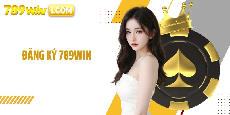  Đăng Ký 789WIN Hướng Dẫn Chi Tiết Dễ Hiểu Cho Người Mới