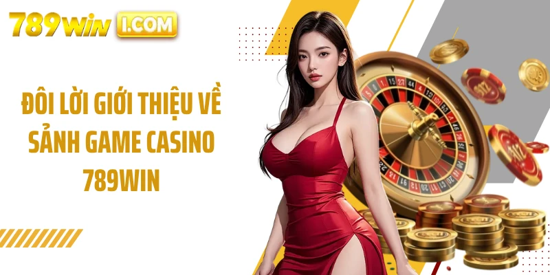 Đôi lời giới thiệu về sảnh game casino 789WIN