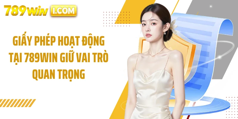 Giấy phép hoạt động tại 789WIN giữ vai trò quan trọng