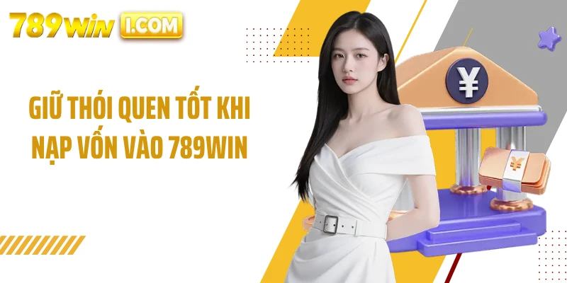 Giữ thói quen tốt khi nạp vốn vào 789WIN