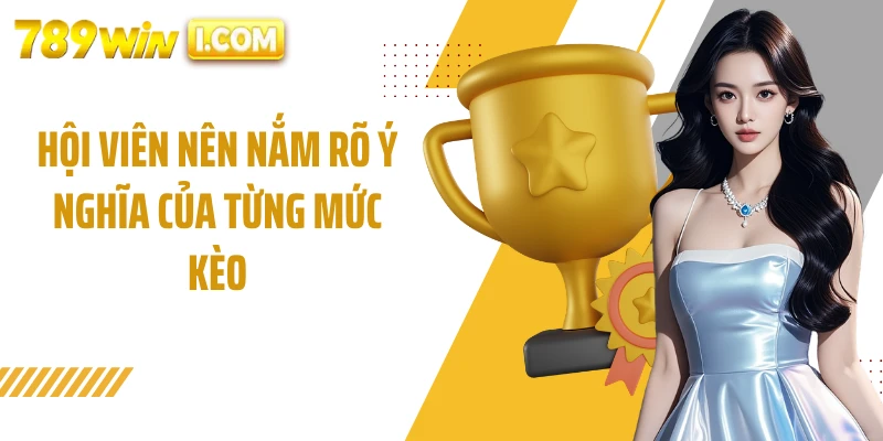 Hội viên nên nắm rõ ý nghĩa của từng mức kèo