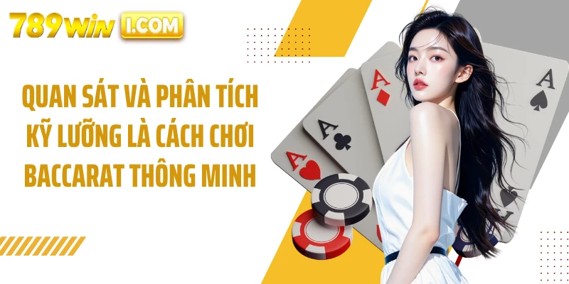 Quan sát và phân tích kỹ lưỡng là cách chơi baccarat thông minh