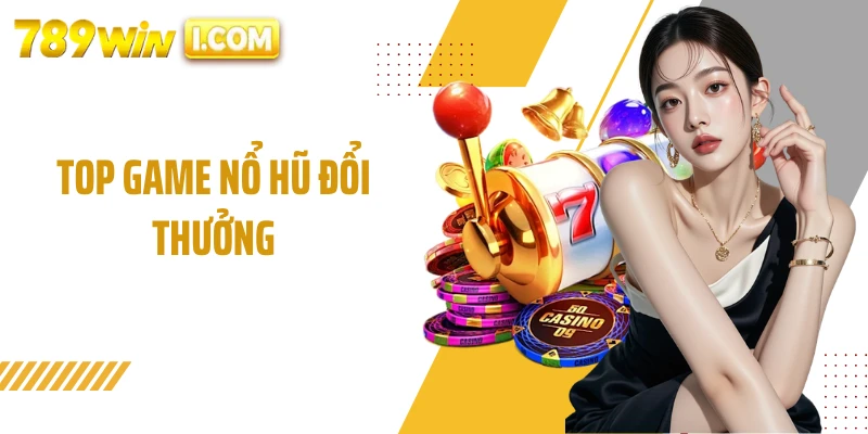 Top Game Nổ Hũ Đổi Thưởng Hot Nhất Tại Thị Trường Châu Á
