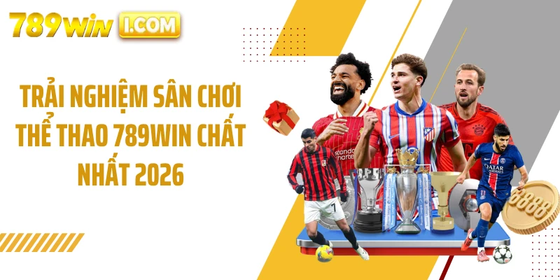 Trải nghiệm sân chơi thể thao 789WIN chất nhất 2026
