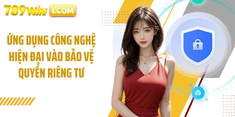 Ứng dụng công nghệ hiện đại vào bảo vệ quyền riêng tư