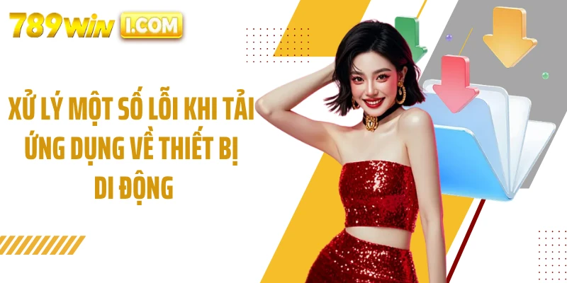 Xử lý một số lỗi khi tải ứng dụng về thiết bị di động