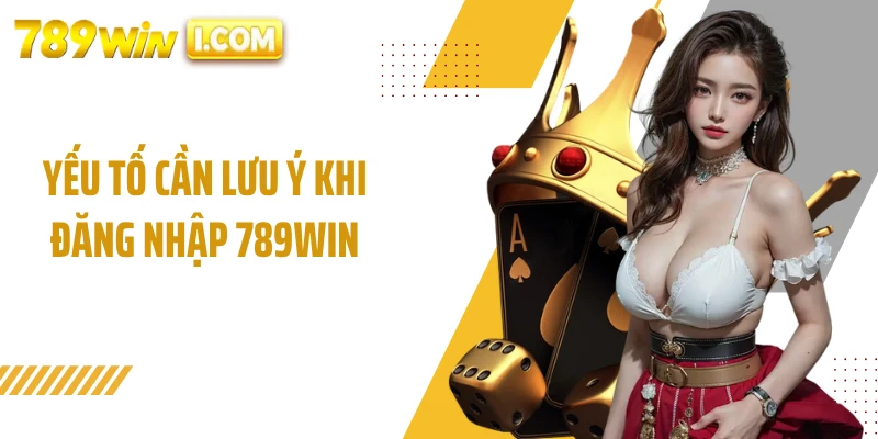 Yếu tố cần lưu ý khi đăng nhập 789WIN